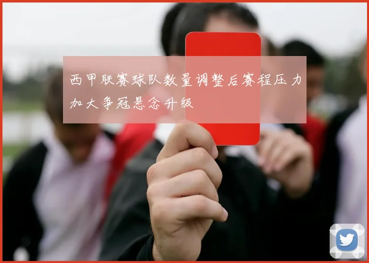 西甲联赛球队数量调整后赛程压力加大争冠悬念升级