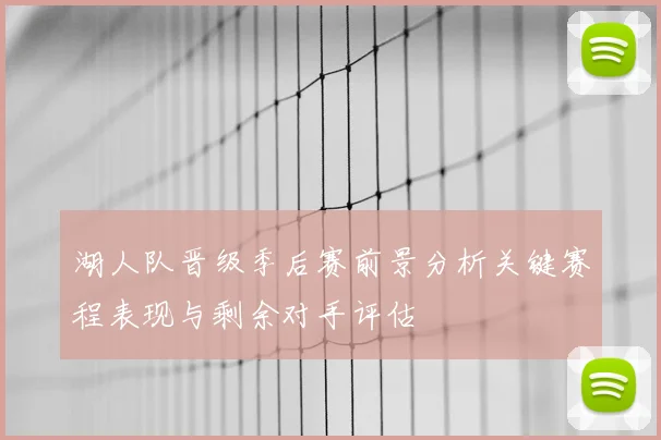 湖人队晋级季后赛前景分析关键赛程表现与剩余对手评估