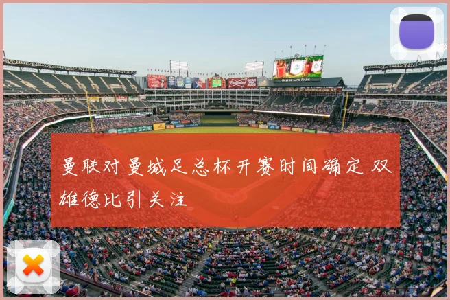 曼联对曼城足总杯开赛时间确定 双雄德比引关注