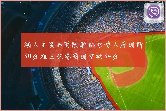 湖人主场加时险胜凯尔特人詹姆斯30分准三双塔图姆空砍34分
